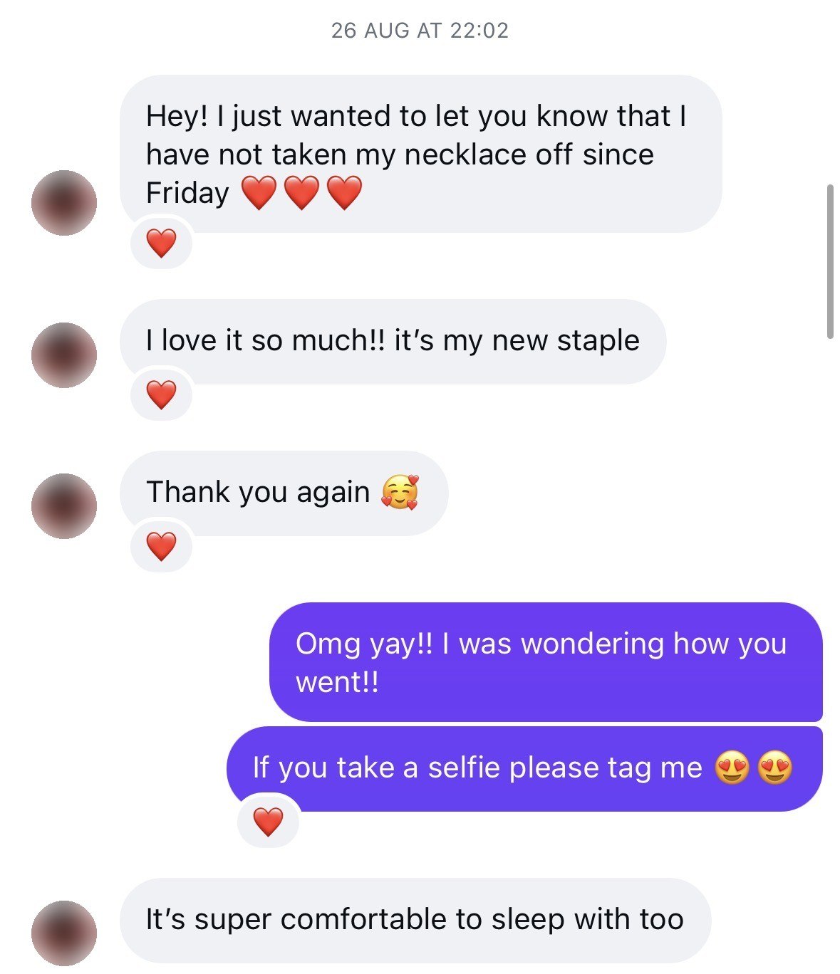 Direct messages from a customer: I have not taken my necklace off since Friday. I love it so much!! It’s my new staple. Thank you again. It’s super comfortable to sleep with too.